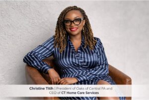 Christine Titih –President of Oaks of Central PA and CEO of CT Home Care Services